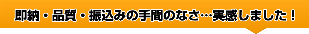 即納・品質・振込みの手間のなさ…実感しました！